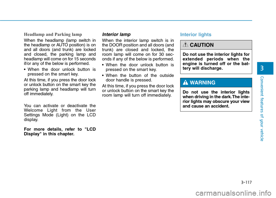 Hyundai Genesis 2015  Owners Manual 3-117
Convenient features of your vehicle
3
Headlamp and Parking lamp
When the headlamp (lamp switch in
the headlamp or AUTO position) is on
and all doors (and trunk) are locked
and closed, the parkin