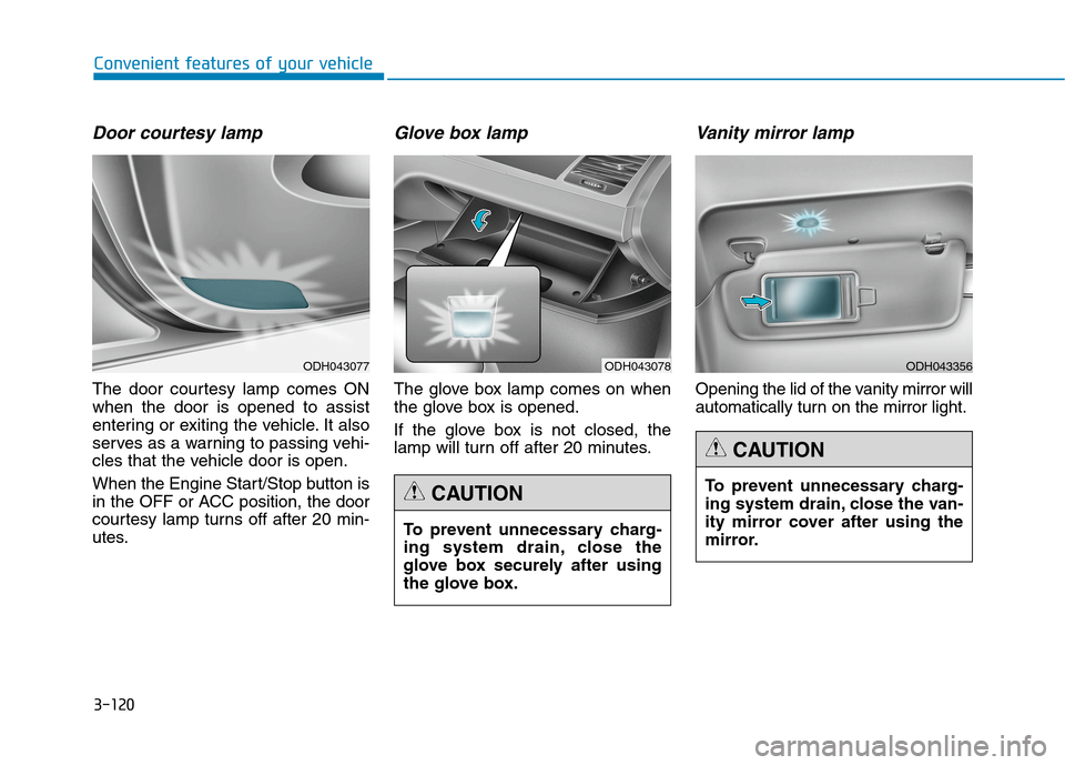 Hyundai Genesis 2015  Owners Manual 3-120
Convenient features of your vehicle
Door courtesy lamp
The door courtesy lamp comes ON
when the door is opened to assist
entering or exiting the vehicle. It also
serves as a warning to passing v