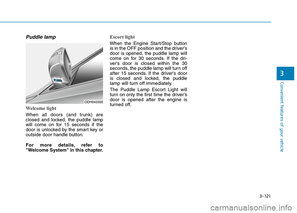 Hyundai Genesis 2015  Owners Manual 3-121
Convenient features of your vehicle
3
Puddle lamp
Welcome light
When all doors (and trunk) are
closed and locked, the puddle lamp
will come on for 15 seconds if the
door is unlocked by the smart