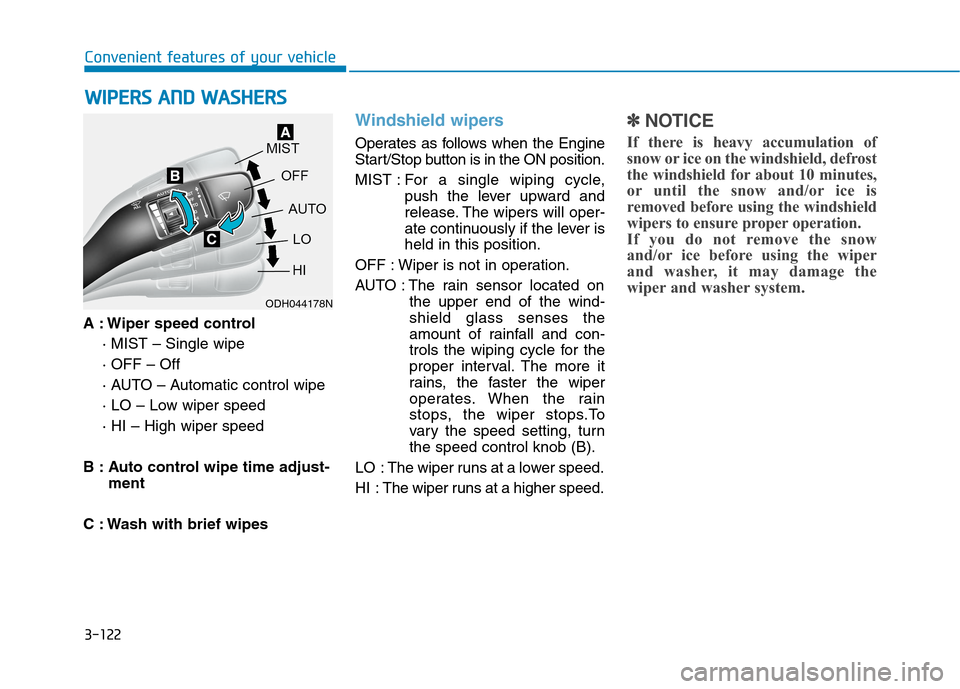 Hyundai Genesis 2015  Owners Manual 3-122
Convenient features of your vehicle
A : Wiper speed control
· MIST – Single wipe
· OFF – Off
· AUTO – Automatic control wipe
· LO – Low wiper speed
· HI – High wiper speed
B : Aut