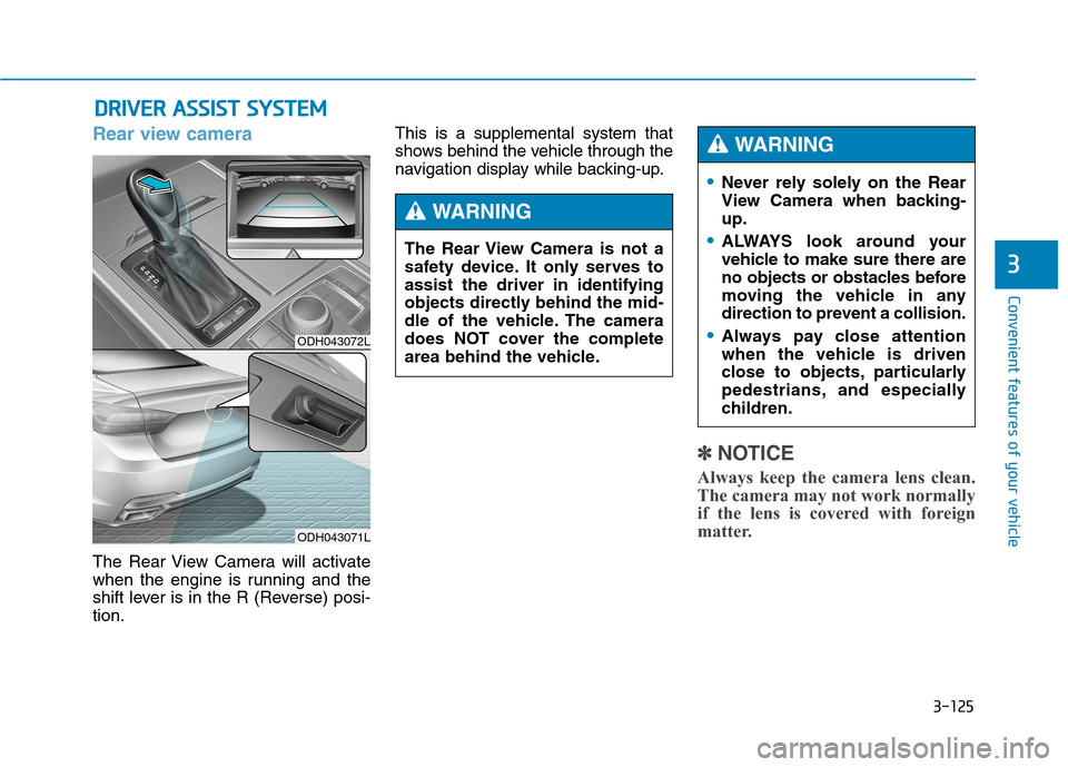 Hyundai Genesis 2015  Owners Manual 3-125
Convenient features of your vehicle
3
D DR
RI
IV
VE
ER
R 
 A
AS
SS
SI
IS
ST
T 
 S
SY
YS
ST
TE
EM
M
Rear view camera
The Rear View Camera will activate
when the engine is running and the
shift le