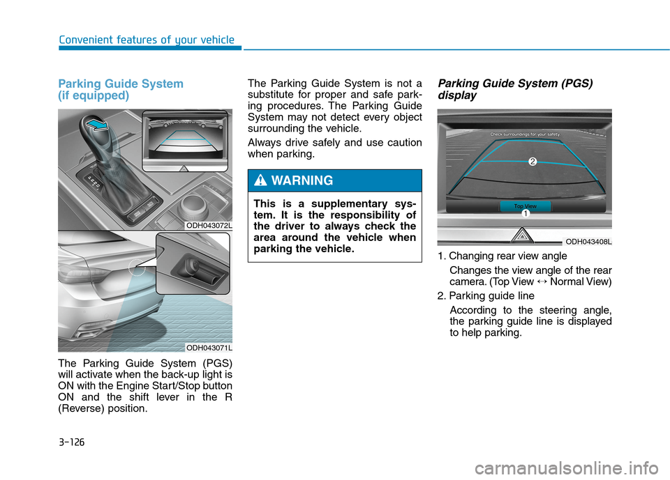 Hyundai Genesis 2015  Owners Manual 3-126
Convenient features of your vehicle
Parking Guide System 
(if equipped)
The Parking Guide System (PGS)
will activate when the back-up light is
ON with the Engine Start/Stop button
ON and the shi