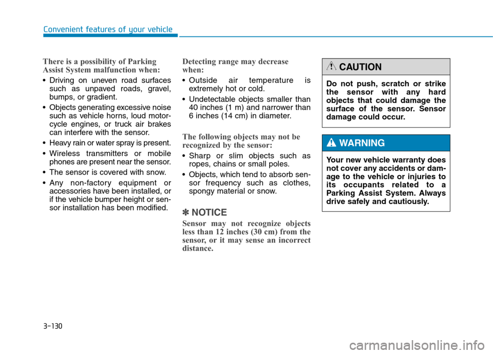 Hyundai Genesis 2015  Owners Manual 3-130
Convenient features of your vehicle
There is a possibility of Parking
Assist System malfunction when:
 Driving on uneven road surfaces
such as unpaved roads, gravel,
bumps, or gradient.
 Objects