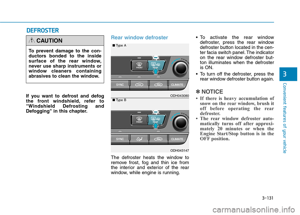 Hyundai Genesis 2015  Owners Manual 3-131
Convenient features of your vehicle
3
D DE
EF
FR
RO
OS
ST
TE
ER
R
If you want to defrost and defog
the front windshield, refer to
"Windshield Defrosting and
Defogging" in this chapter.
Rear wind