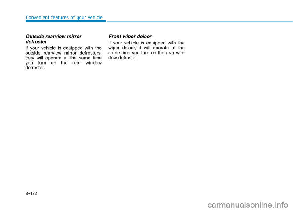 Hyundai Genesis 2015  Owners Manual 3-132
Convenient features of your vehicle
Outside rearview mirror
defroster
If your vehicle is equipped with the
outside rearview mirror defrosters,
they will operate at the same time
you turn on the 
