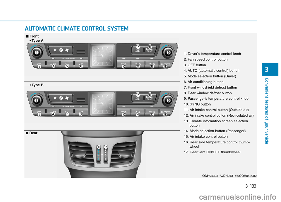 Hyundai Genesis 2015  Owners Manual 3-133
Convenient features of your vehicle
3
A AU
UT
TO
OM
MA
AT
TI
IC
C 
 C
CL
LI
IM
MA
AT
TE
E 
 C
CO
ON
NT
TR
RO
OL
L 
 S
SY
YS
ST
TE
EM
M
ODH043081/ODH043146/ODH043082
1. Driver’s temperature con