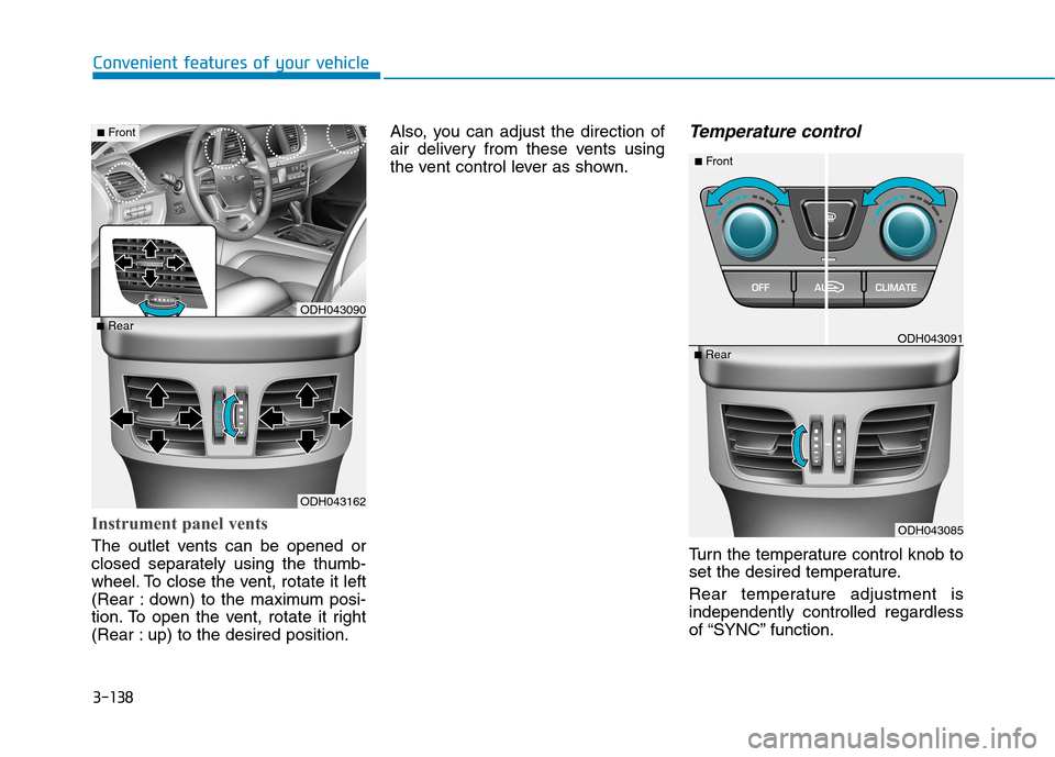 Hyundai Genesis 2015 Owners Manual 3-138
Convenient features of your vehicle
Instrument panel vents
The outlet vents can be opened or
closed separately using the thumb-
wheel. To close the vent, rotate it left
(Rear : down) to the maxi Hyundai Genesis 2015 Owners Manual 3-138
Convenient features of your vehicle
Instrument panel vents
The outlet vents can be opened or
closed separately using the thumb-
wheel. To close the vent, rotate it left
(Rear : down) to the maxi