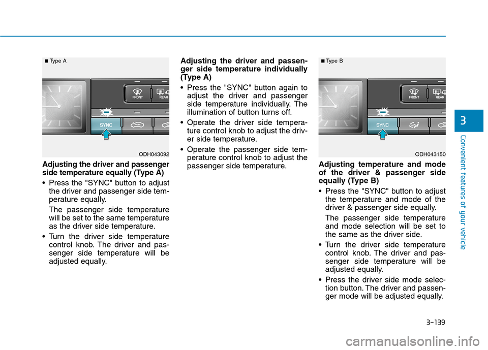 Hyundai Genesis 2015 Owners Manual 3-139
Convenient features of your vehicle
3
Adjusting the driver and passenger
side temperature equally (Type A)
Press the "SYNC" button to adjust
the driver and passenger side tem-
perature equally. Hyundai Genesis 2015 Owners Manual 3-139
Convenient features of your vehicle
3
Adjusting the driver and passenger
side temperature equally (Type A)
Press the "SYNC" button to adjust
the driver and passenger side tem-
perature equally.