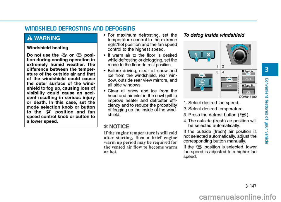 Hyundai Genesis 2015 Owners Manual 3-147
Convenient features of your vehicle
3
W WI
IN
ND
DS
SH
HI
IE
EL
LD
D
D
DE
EF
FR
RO
OS
ST
TI
IN
NG
G
A
AN
ND
D
D
DE
EF
FO
OG
GG
GI
IN
NG
G
For maximum defrosting, set the
temperature contr Hyundai Genesis 2015 Owners Manual 3-147
Convenient features of your vehicle
3
W WI
IN
ND
DS
SH
HI
IE
EL
LD
D
D
DE
EF
FR
RO
OS
ST
TI
IN
NG
G
A
AN
ND
D
D
DE
EF
FO
OG
GG
GI
IN
NG
G
For maximum defrosting, set the
temperature contr