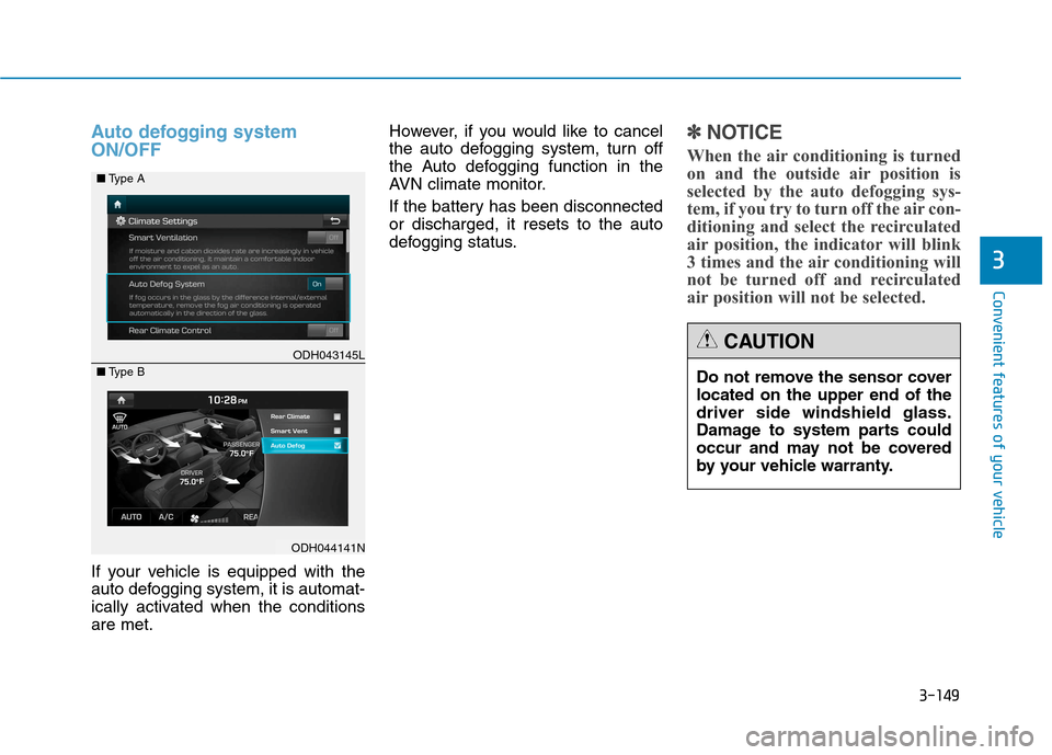 Hyundai Genesis 2015 Owners Manual 3-149
Convenient features of your vehicle
3
Auto defogging system
ON/OFF
If your vehicle is equipped with the
auto defogging system, it is automat-
ically activated when the conditions
are met.However Hyundai Genesis 2015 Owners Manual 3-149
Convenient features of your vehicle
3
Auto defogging system
ON/OFF
If your vehicle is equipped with the
auto defogging system, it is automat-
ically activated when the conditions
are met.However
