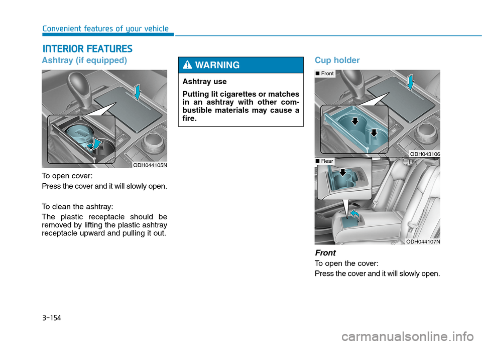 Hyundai Genesis 2015 Owners Manual 3-154
Convenient features of your vehicle
I IN
NT
TE
ER
RI
IO
OR
R
F
FE
EA
AT
TU
UR
RE
ES
S
Ashtray (if equipped)
To open cover:
Press the cover and it will slowly open.
To clean the ashtray:
The Hyundai Genesis 2015 Owners Manual 3-154
Convenient features of your vehicle
I IN
NT
TE
ER
RI
IO
OR
R
F
FE
EA
AT
TU
UR
RE
ES
S
Ashtray (if equipped)
To open cover:
Press the cover and it will slowly open.
To clean the ashtray:
The