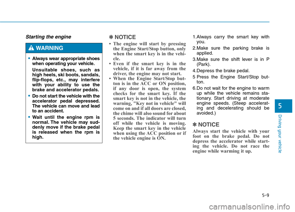 Hyundai Genesis 2015 Owners Manual 5-9
Driving your vehicle
5
Starting the engine ✽ ✽
NOTICE
• The engine will start by pressing
the Engine Start/Stop button, only
when the smart key is in the vehi-
cle.
• Even if the smart key Hyundai Genesis 2015 Owners Manual 5-9
Driving your vehicle
5
Starting the engine ✽ ✽
NOTICE
• The engine will start by pressing
the Engine Start/Stop button, only
when the smart key is in the vehi-
cle.
• Even if the smart key