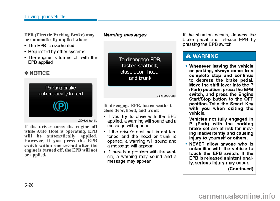 Hyundai Genesis 2015 Owners Manual 5-28
Driving your vehicle
EPB (Electric Parking Brake) may
be automatically applied when:
The EPB is overheated
Requested by other systems
The engine is turned off with the
EPB applied
✽ ✽
NOT Hyundai Genesis 2015 Owners Manual 5-28
Driving your vehicle
EPB (Electric Parking Brake) may
be automatically applied when:
The EPB is overheated
Requested by other systems
The engine is turned off with the
EPB applied
✽ ✽
NOT