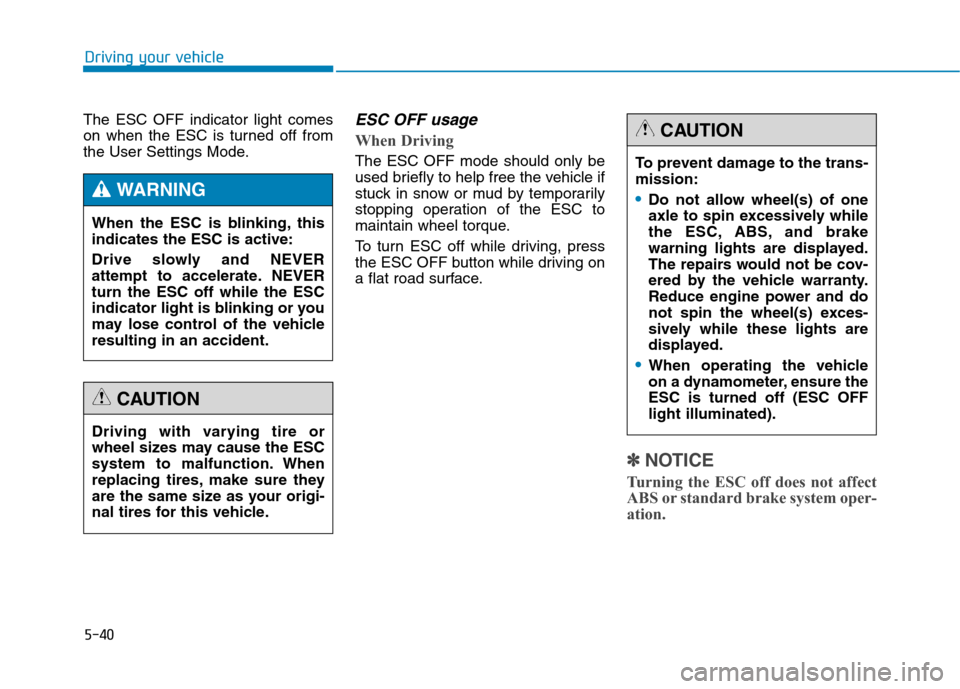 Hyundai Genesis 2015  Owners Manual 5-40
Driving your vehicle
The ESC OFF indicator light comes
on when the ESC is turned off from
the User Settings Mode.
ESC OFF usage  
When Driving    
The ESC OFF mode should only be
used briefly to 