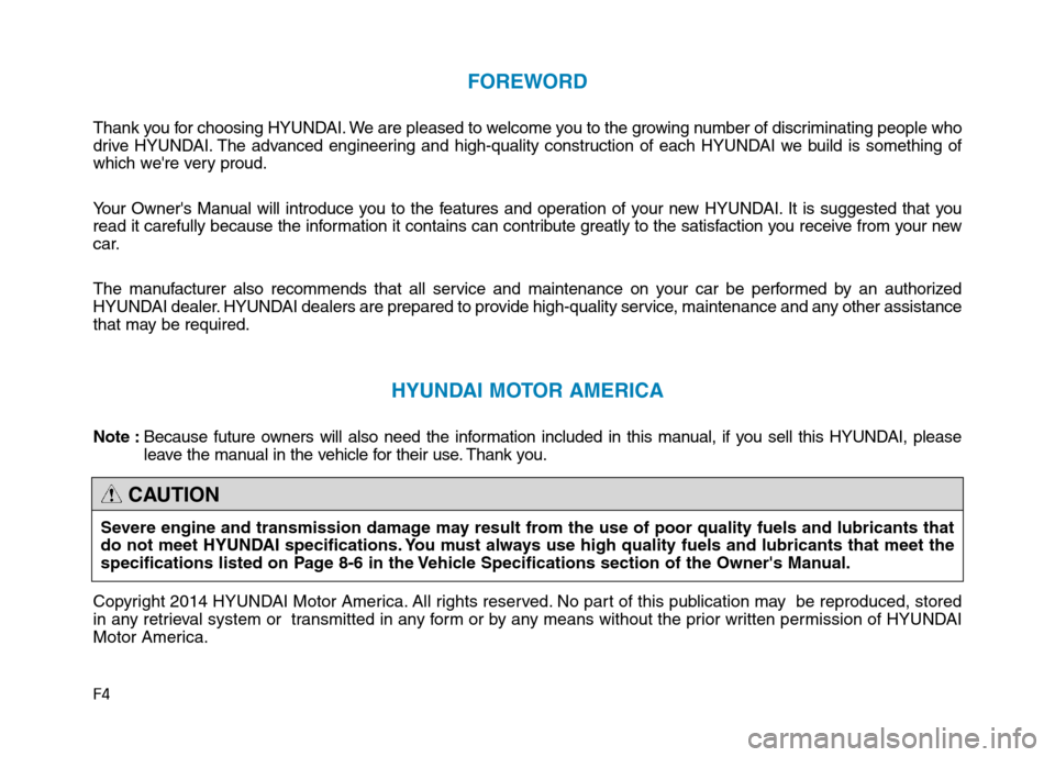 Hyundai Genesis 2015  Owners Manual F4
FOREWORD
Thank you for choosing HYUNDAI. We are pleased to welcome you to the growing number of discriminating people who
drive HYUNDAI. The advanced engineering and high-quality construction of ea
