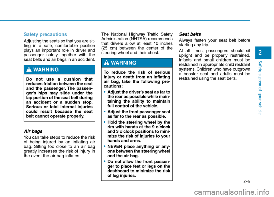 Hyundai Genesis 2015  Owners Manual Safety precautions 
Adjusting the seats so that you are sit-
ting in a safe, comfortable position
plays an important role in driver and
passenger safety together with the
seat belts and air bags in an