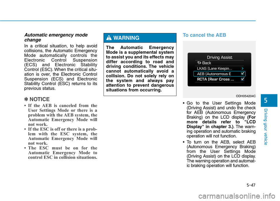 Hyundai Genesis 2015 Owners Manual 5-47
Driving your vehicle
5
Automatic emergency mode
change
In a critical situation, to help avoid
collisions, the Automatic Emergency
Mode automatically controls the
Electronic Control Suspension
(EC Hyundai Genesis 2015 Owners Manual 5-47
Driving your vehicle
5
Automatic emergency mode
change
In a critical situation, to help avoid
collisions, the Automatic Emergency
Mode automatically controls the
Electronic Control Suspension
(EC