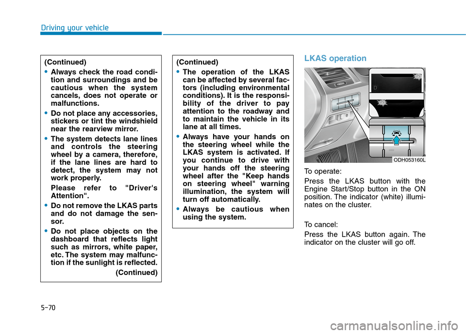 Hyundai Genesis 2015 Owners Manual 5-70
Driving your vehicle
LKAS operation
To operate:
Press the LKAS button with the
Engine Start/Stop button in the ON
position. The indicator (white) illumi-
nates on the cluster.
To cancel:
Press th Hyundai Genesis 2015 Owners Manual 5-70
Driving your vehicle
LKAS operation
To operate:
Press the LKAS button with the
Engine Start/Stop button in the ON
position. The indicator (white) illumi-
nates on the cluster.
To cancel:
Press th