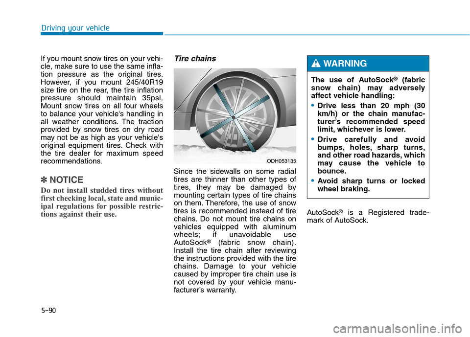 Hyundai Genesis 2015  Owners Manual 5-90
Driving your vehicle
If you mount snow tires on your vehi-
cle, make sure to use the same infla-
tion pressure as the original tires.
However, if you mount 245/40R19
size tire on the rear, the ti