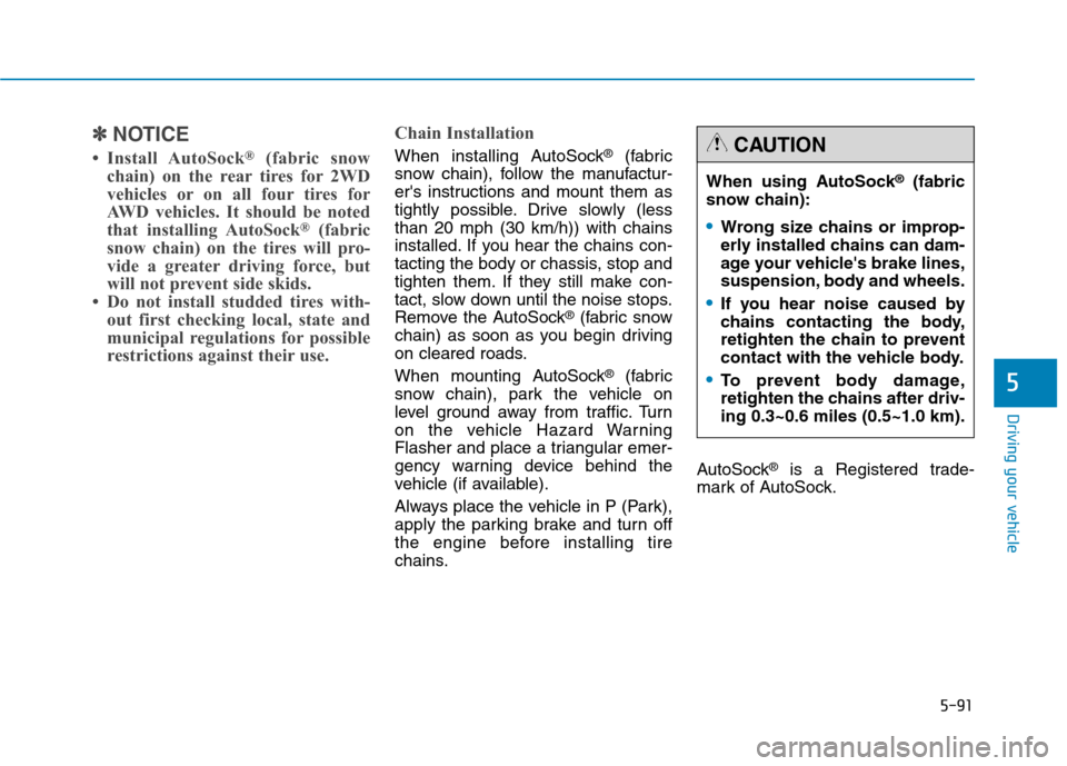 Hyundai Genesis 2015  Owners Manual 5-91
Driving your vehicle
5
✽ ✽
NOTICE
• Install AutoSock®(fabric snow
chain) on the rear tires for 2WD
vehicles or on all four tires for
AWD vehicles. It should be noted
that installing AutoSo