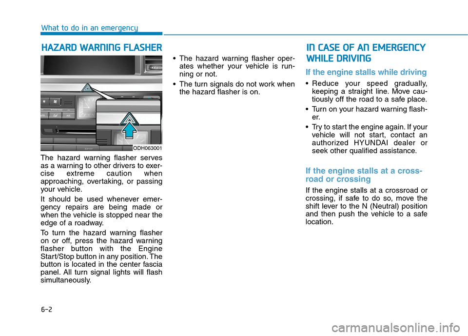 Hyundai Genesis 2015  Owners Manual 6-2
The hazard warning flasher serves
as a warning to other drivers to exer-
cise extreme caution when
approaching, overtaking, or passing
your vehicle.
It should be used whenever emer-
gency repairs 