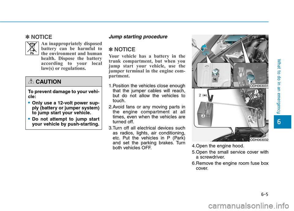Hyundai Genesis 2015  Owners Manual 6-5
What to do in an emergency
6
✽ ✽
NOTICE
An inappropriately disposed
battery can be harmful to
the environment and human
health. Dispose the battery
according to your local
law(s) or regulation