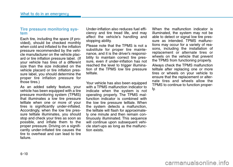 Hyundai Genesis 2015  Owners Manual 6-10
What to do in an emergency
Tire pressure monitoring sys-
tem
Each tire, including the spare (if pro-
vided), should be checked monthly
when cold and inflated to the inflation
pressure recommended