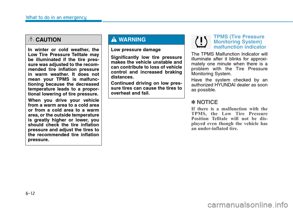Hyundai Genesis 2015  Owners Manual 6-12
What to do in an emergency
TPMS (Tire Pressure
Monitoring System)
malfunction indicator
The TPMS Malfunction Indicator will
illuminate after it blinks for approxi-
mately one minute when there is