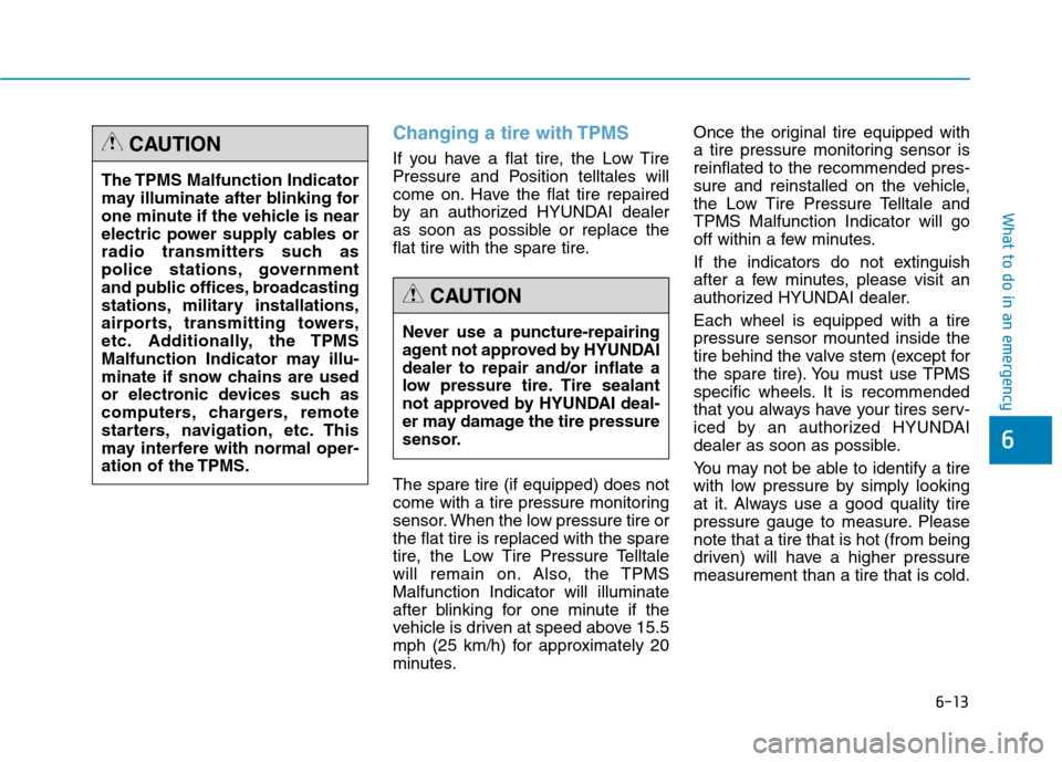 Hyundai Genesis 2015  Owners Manual 6-13
What to do in an emergency
6
Changing a tire with TPMS
If you have a flat tire, the Low Tire
Pressure and Position telltales will
come on. Have the flat tire repaired
by an authorized HYUNDAI dea