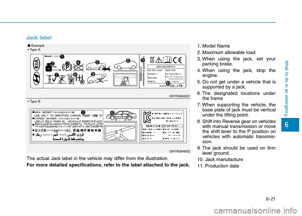 Hyundai Genesis 2015  Owners Manual 6-21
What to do in an emergency
6
Jack label
1. Model Name
2. Maximum allowable load
3. When using the jack, set your
parking brake.
4. When using the jack, stop the
engine.
5. Do not get under a vehi