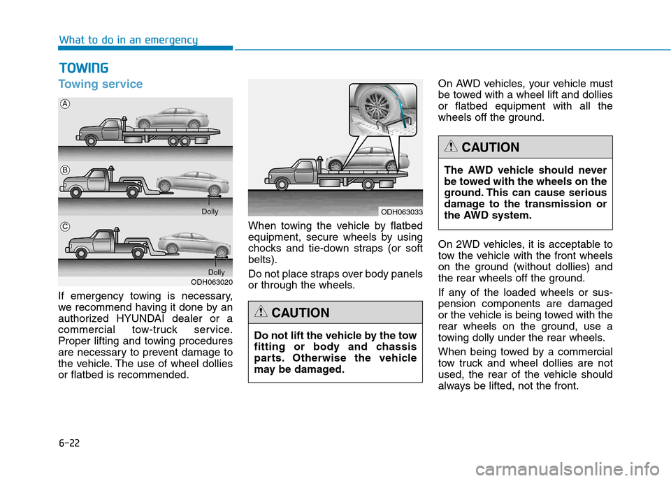 Hyundai Genesis 2015  Owners Manual 6-22
What to do in an emergency
Towing service
If emergency towing is necessary,
we recommend having it done by an
authorized HYUNDAI dealer or a
commercial tow-truck service.
Proper lifting and towin