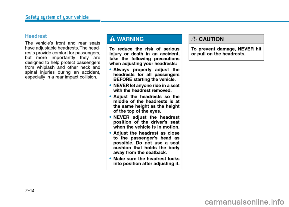 Hyundai Genesis 2015  Owners Manual 2-14
Headrest 
The vehicle’s front and rear seats
have adjustable headrests. The head-
rests provide comfort for passengers,
but more importantly they are
designed to help protect passengers
from wh