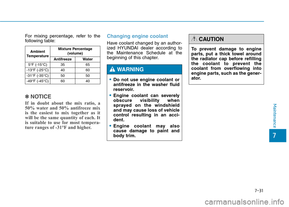 Hyundai Genesis 2015  Owners Manual 7-31
7
Maintenance
For mixing percentage, refer to the
following table:
✽ ✽
NOTICE
If in doubt about the mix ratio, a
50% water and 50% antifreeze mix
is the easiest to mix together as it
will be 