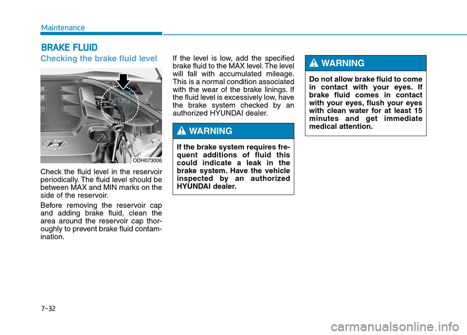 Hyundai Genesis 2015 Service Manual 7-32
Maintenance
B BR
RA
AK
KE
E 
 F
FL
LU
UI
ID
D
Checking the brake fluid level   
Check the fluid level in the reservoir
periodically. The fluid level should be
between MAX and MIN marks on the
sid