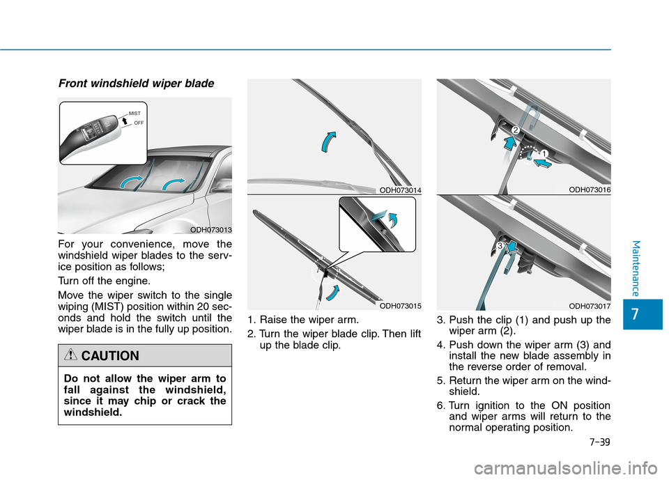 Hyundai Genesis 2015 Service Manual 7-39
7
Maintenance
Front windshield wiper blade
For your convenience, move the
windshield wiper blades to the serv-
ice position as follows;
Turn off the engine.
Move the wiper switch to the single
wi