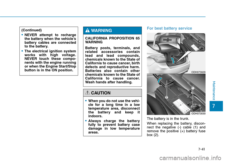 Hyundai Genesis 2015 Service Manual 7-41
7
Maintenance
For best battery service  
The battery is in the trunk.
When replacing the battery, discon-
nect the negative (-) cable (1) and
remove the positive (+) battery fuse
box (2).
When yo