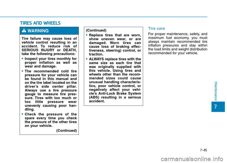 Hyundai Genesis 2015  Owners Manual 7-45
7
Maintenance
T TI
IR
RE
ES
S 
 A
AN
ND
D 
 W
WH
HE
EE
EL
LS
S 
 
Tire care   
For proper maintenance, safety, and
maximum fuel economy, you must
always maintain recommended tire
inflation pressu