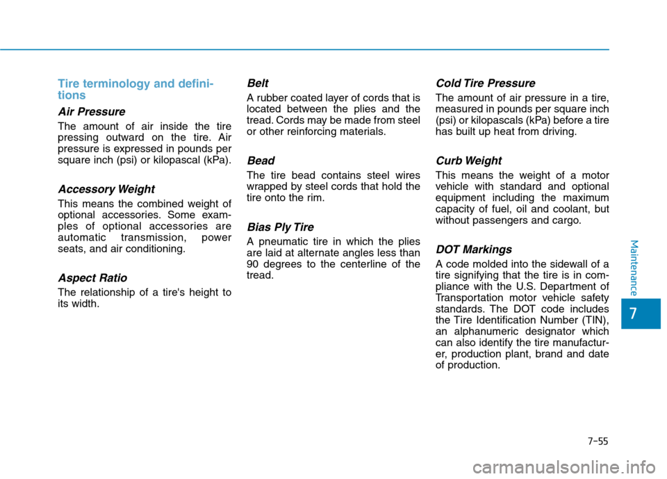 Hyundai Genesis 2015  Owners Manual 7-55
7
Maintenance
Tire terminology and defini-
tions 
Air Pressure    
The amount of air inside the tire
pressing outward on the tire. Air
pressure is expressed in pounds per
square inch (psi) or kil
