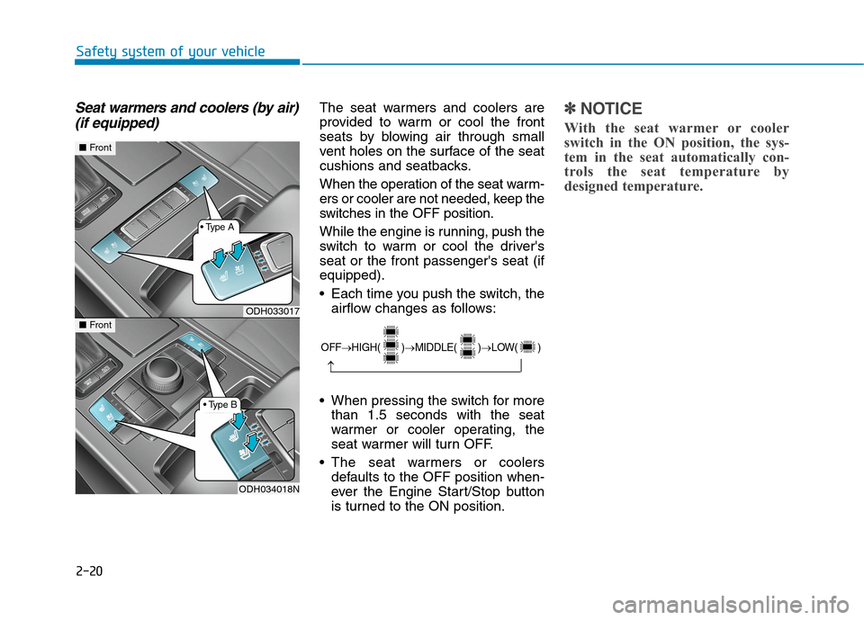 Hyundai Genesis 2015 Service Manual 2-20
Seat warmers and coolers (by air)
(if equipped)The seat warmers and coolers are
provided to warm or cool the front
seats by blowing air through small
vent holes on the surface of the seat
cushion