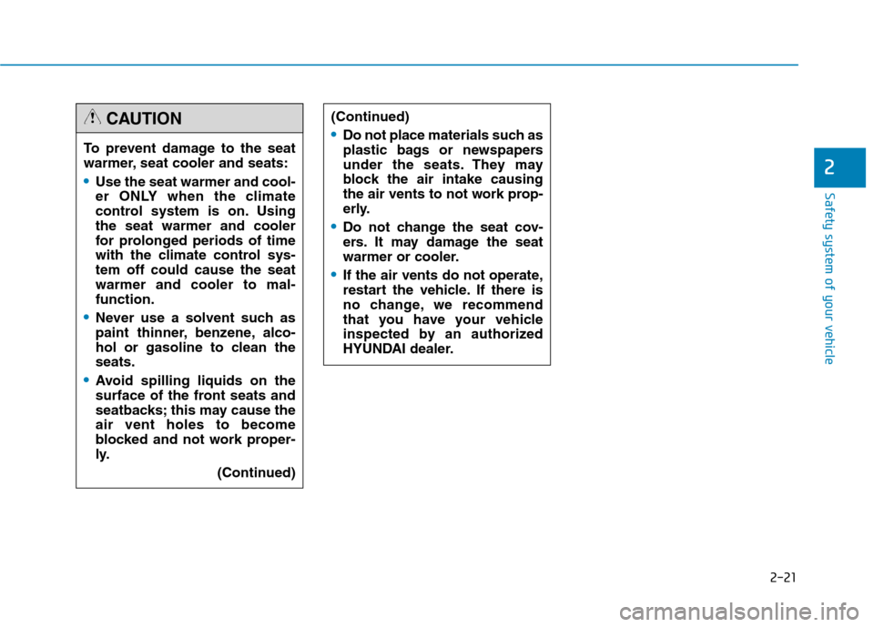 Hyundai Genesis 2015  Owners Manual 2-21
Safety system of your vehicle
2
(Continued)
Do not place materials such as
plastic bags or newspapers
under the seats. They may
block the air intake causing
the air vents to not work prop-
erly.
