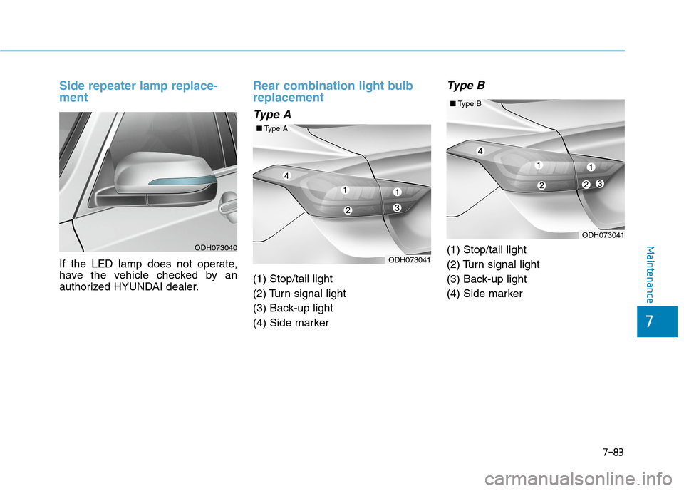 Hyundai Genesis 2015  Owners Manual 7-83
7
Maintenance
Side repeater lamp replace-
ment 
If the LED lamp does not operate,
have the vehicle checked by an
authorized HYUNDAI dealer.
Rear combination light bulb
replacement 
Type A
(1) Sto