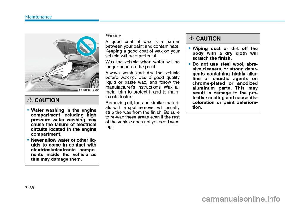 Hyundai Genesis 2015  Owners Manual 7-88
Maintenance
Waxing
A good coat of wax is a barrier
between your paint and contaminate.
Keeping a good coat of wax on your
vehicle will help protect it.
Wax the vehicle when water will no
longer b