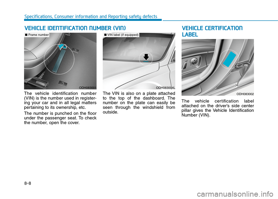Hyundai Genesis 2015  Owners Manual 8-8
Specifications, Consumer information and Reporting safety defects
V VE
EH
HI
IC
CL
LE
E 
 C
CE
ER
RT
TI
IF
FI
IC
CA
AT
TI
IO
ON
N
L LA
AB
BE
EL
L
The vehicle identification number
(VIN) is the num