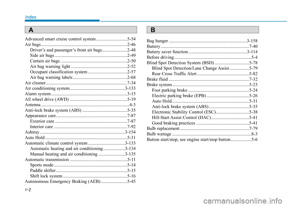 Hyundai Genesis 2015  Owners Manual I-2
Advanced smart cruise control system ...........................5-54
Air bags ...........................................................................2-46
Driver’s and passenger’s front air