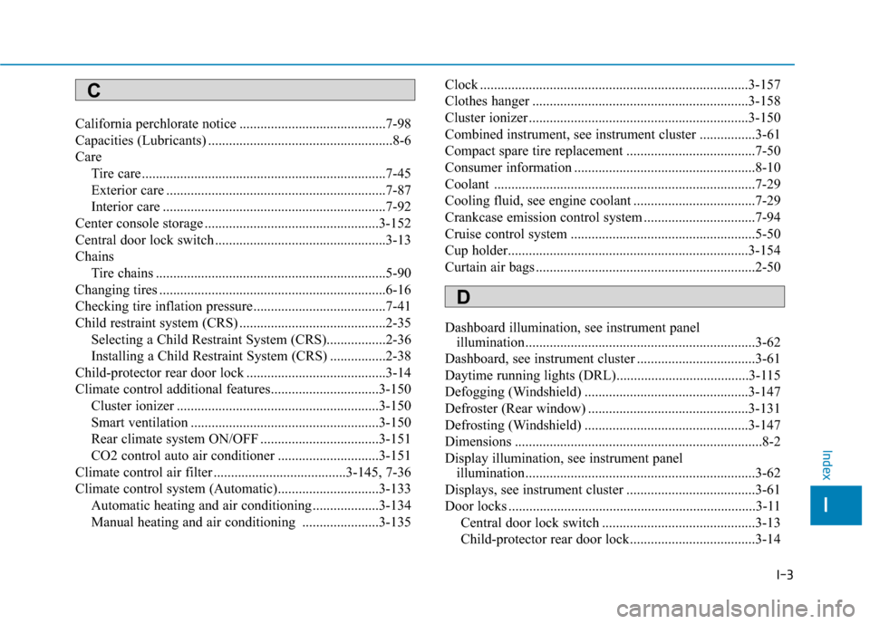 Hyundai Genesis 2015  Owners Manual I-3
California perchlorate notice ..........................................7-98
Capacities (Lubricants) .....................................................8-6
Care
Tire care .......................