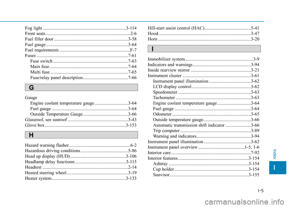 Hyundai Genesis 2015 User Guide I-5
Fog light ........................................................................3-114
Front seats .........................................................................2-6
Fuel filler door ..