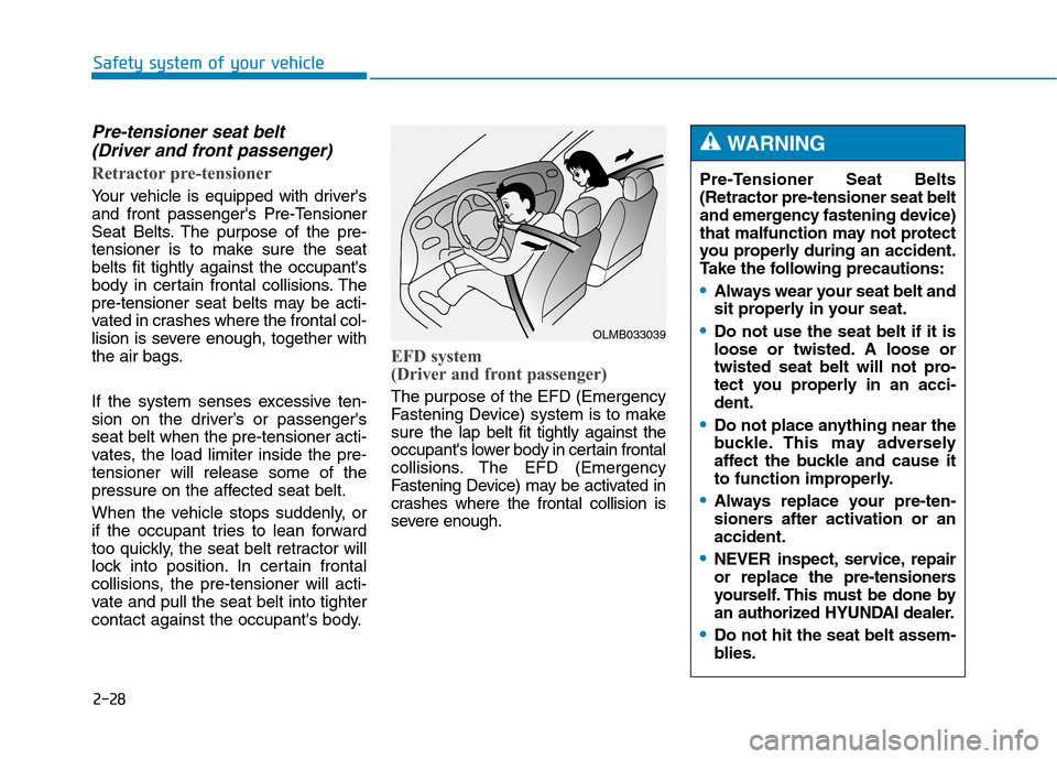 Hyundai Genesis 2015 Workshop Manual 2-28
Safety system of your vehicle
Pre-tensioner seat belt 
(Driver and front passenger)
Retractor pre-tensioner
Your vehicle is equipped with drivers
and front passengers Pre-Tensioner
Seat Belts. 