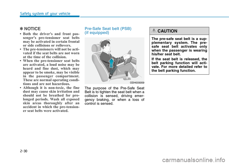 Hyundai Genesis 2015 Workshop Manual 2-30
Safety system of your vehicle
✽ ✽
NOTICE
• Both the drivers and front pas-
sengers pre-tensioner seat belts
may be activated in certain frontal
or side collisions or rollovers.
• The pr
