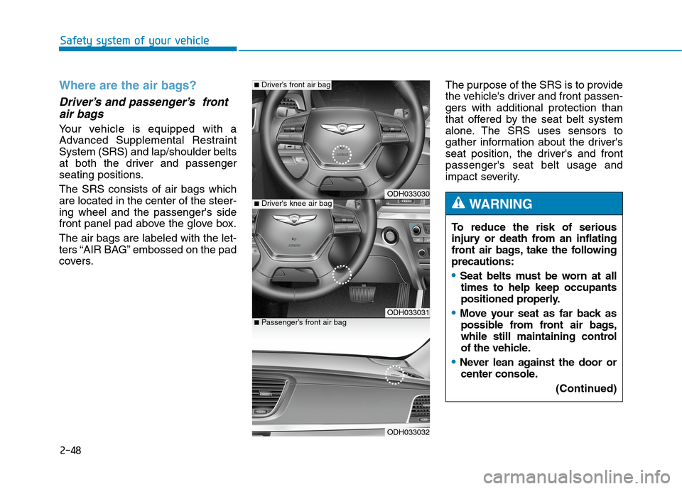 Hyundai Genesis 2015  Owners Manual 2-48
Safety system of your vehicle
Where are the air bags? 
Driver’s and passenger’s  front
air bags 
Your vehicle is equipped with a
Advanced Supplemental Restraint
System (SRS) and lap/shoulder 