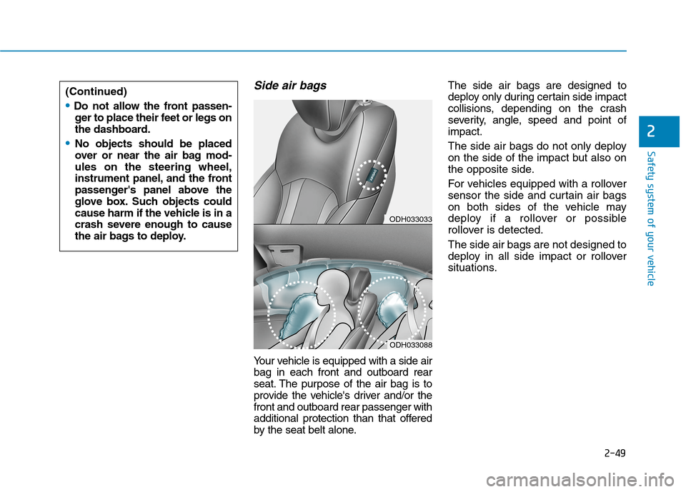 Hyundai Genesis 2015  Owners Manual 2-49
Safety system of your vehicle
2
(Continued)
Do not allow the front passen-
ger to place their feet or legs on
the dashboard.
No objects should be placed
over or near the air bag mod-
ules on the 